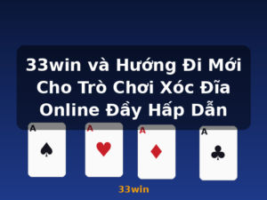 33win và Hướng Đi Mới Cho Trò Chơi Xóc Đĩa Online Đầy Hấp Dẫn - 33win