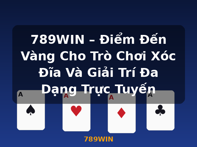 789WIN – Điểm Đến Vàng Cho Trò Chơi Xóc Đĩa Và Giải Trí Đa Dạng Trực Tuyến - 789WIN