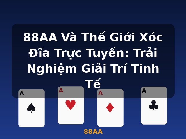 88AA Và Thế Giới Xóc Đĩa Trực Tuyến: Trải Nghiệm Giải Trí Tinh Tế - 88AA 88AA Và Thế Giới Xóc Đĩa Trực Tuyến: Trải Nghiệm Giải Trí Tinh Tế - 88AA