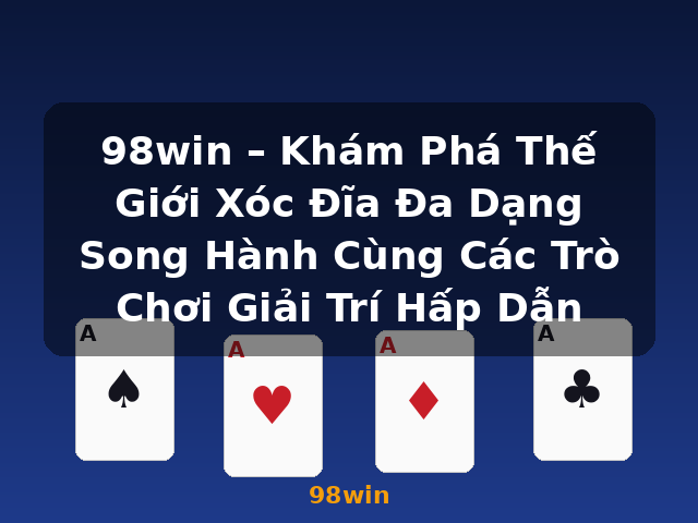 98win – Khám Phá Thế Giới Xóc Đĩa Đa Dạng Song Hành Cùng Các Trò Chơi Giải Trí Hấp Dẫn - 98win 98win – Khám Phá Thế Giới Xóc Đĩa Đa Dạng Song Hành Cùng Các Trò Chơi Giải Trí Hấp Dẫn - 98win
