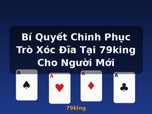 Bí Quyết Chinh Phục Trò Xóc Đĩa Tại 79king Cho Người Mới - 79king