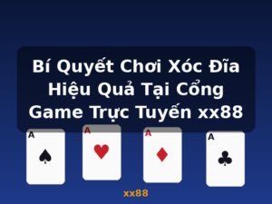 Bí Quyết Chơi Xóc Đĩa Hiệu Quả Tại Cổng Game Trực Tuyến xx88 - xx88