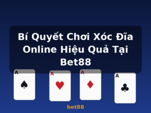 Bí Quyết Chơi Xóc Đĩa Online Hiệu Quả Tại Bet88 - bet88