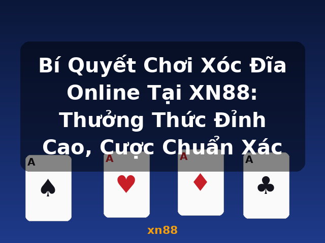 Bí Quyết Chơi Xóc Đĩa Online Tại XN88: Thưởng Thức Đỉnh Cao, Cược Chuẩn Xác - xn88