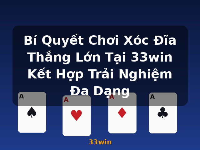 Bí Quyết Chơi Xóc Đĩa Thắng Lớn Tại 33win Kết Hợp Trải Nghiệm Đa Dạng - 33win