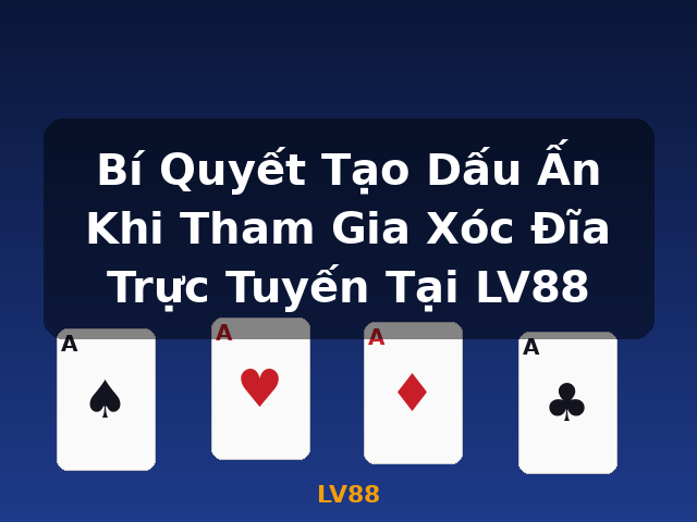 Bí Quyết Tạo Dấu Ấn Khi Tham Gia Xóc Đĩa Trực Tuyến Tại LV88 - LV88