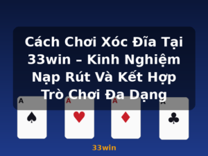 Cách Chơi Xóc Đĩa Tại 33win – Kinh Nghiệm Nạp Rút Và Kết Hợp Trò Chơi Đa Dạng - 33win