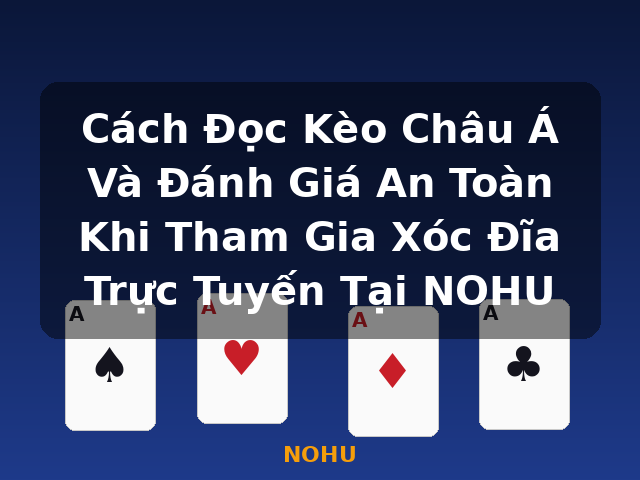 Cách Đọc Kèo Châu Á Và Đánh Giá An Toàn Khi Tham Gia Xóc Đĩa Trực Tuyến Tại NOHU - NOHU