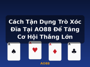 Cách Tận Dụng Trò Xóc Đĩa Tại AO88 Để Tăng Cơ Hội Thắng Lớn - AO88