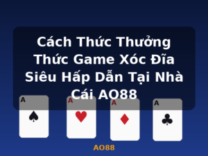 Cách Thức Thưởng Thức Game Xóc Đĩa Siêu Hấp Dẫn Tại Nhà Cái AO88 - AO88