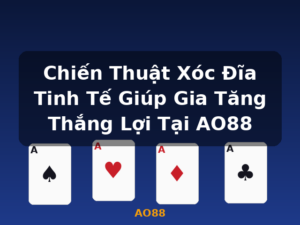 Chiến Thuật Xóc Đĩa Tinh Tế Giúp Gia Tăng Thắng Lợi Tại AO88 - AO88