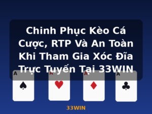 Chinh Phục Kèo Cá Cược, RTP Và An Toàn Khi Tham Gia Xóc Đĩa Trực Tuyến Tại 33WIN - 33WIN