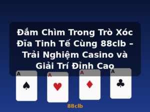 Đắm Chìm Trong Trò Xóc Đĩa Tinh Tế Cùng 88clb – Trải Nghiệm Casino và Giải Trí Đỉnh Cao - 88clb