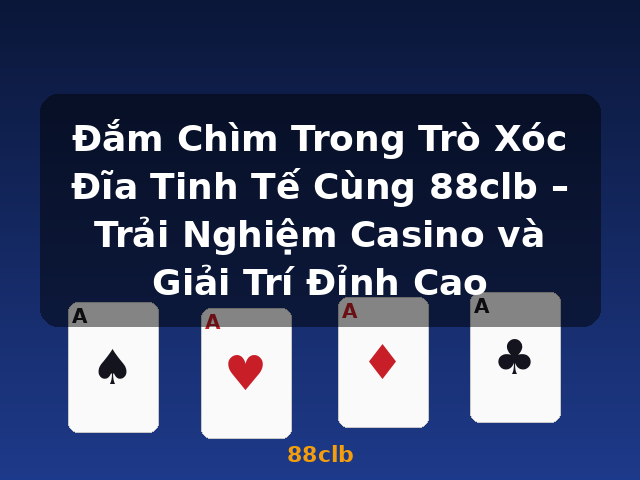 Đắm Chìm Trong Trò Xóc Đĩa Tinh Tế Cùng 88clb – Trải Nghiệm Casino và Giải Trí Đỉnh Cao - 88clb Đắm Chìm Trong Trò Xóc Đĩa Tinh Tế Cùng 88clb – Trải Nghiệm Casino và Giải Trí Đỉnh Cao - 88clb