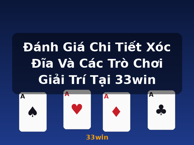 Đánh Giá Chi Tiết Xóc Đĩa Và Các Trò Chơi Giải Trí Tại 33win - 33win