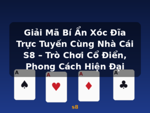 Giải Mã Bí Ẩn Xóc Đĩa Trực Tuyến Cùng Nhà Cái S8 – Trò Chơi Cổ Điển, Phong Cách Hiện Đại - s8