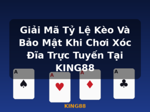 Giải Mã Tỷ Lệ Kèo Và Bảo Mật Khi Chơi Xóc Đĩa Trực Tuyến Tại KING88 - KING88