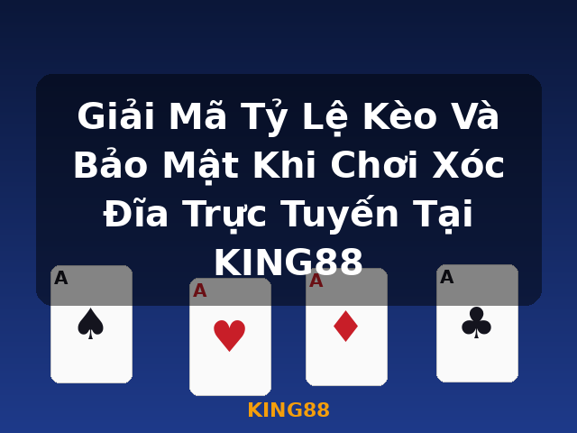 Giải Mã Tỷ Lệ Kèo Và Bảo Mật Khi Chơi Xóc Đĩa Trực Tuyến Tại KING88 - KING88 Giải Mã Tỷ Lệ Kèo Và Bảo Mật Khi Chơi Xóc Đĩa Trực Tuyến Tại KING88 - KING88