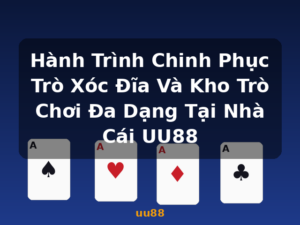 Hành Trình Chinh Phục Trò Xóc Đĩa Và Kho Trò Chơi Đa Dạng Tại Nhà Cái UU88 - uu88