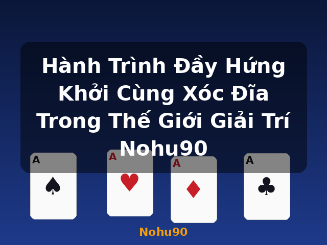 Hành Trình Đầy Hứng Khởi Cùng Xóc Đĩa Trong Thế Giới Giải Trí Nohu90 - Nohu90