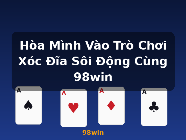 Hòa Mình Vào Trò Chơi Xóc Đĩa Sôi Động Cùng 98win - 98win Hòa Mình Vào Trò Chơi Xóc Đĩa Sôi Động Cùng 98win - 98win
