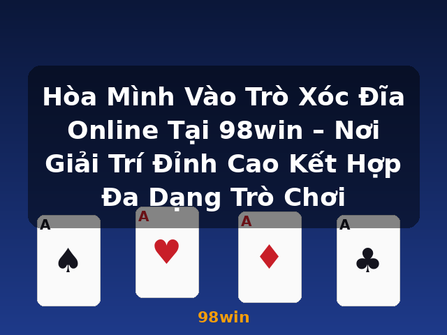 Hòa Mình Vào Trò Xóc Đĩa Online Tại 98win – Nơi Giải Trí Đỉnh Cao Kết Hợp Đa Dạng Trò Chơi - 98win Hòa Mình Vào Trò Xóc Đĩa Online Tại 98win – Nơi Giải Trí Đỉnh Cao Kết Hợp Đa Dạng Trò Chơi - 98win