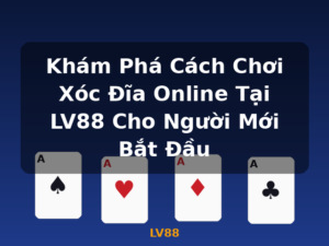 Khám Phá Cách Chơi Xóc Đĩa Online Tại LV88 Cho Người Mới Bắt Đầu - LV88