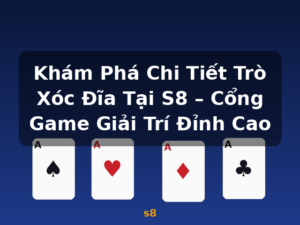 Khám Phá Chi Tiết Trò Xóc Đĩa Tại S8 – Cổng Game Giải Trí Đỉnh Cao - s8