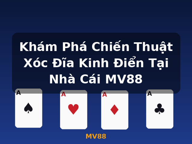 Khám Phá Chiến Thuật Xóc Đĩa Kinh Điển Tại Nhà Cái MV88 - MV88 Khám Phá Chiến Thuật Xóc Đĩa Kinh Điển Tại Nhà Cái MV88 - MV88