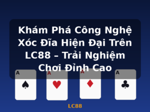 Khám Phá Công Nghệ Xóc Đĩa Hiện Đại Trên LC88 – Trải Nghiệm Chơi Đỉnh Cao - LC88