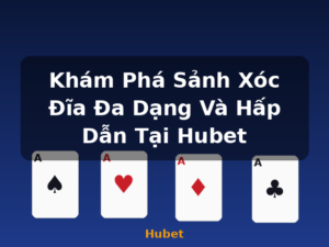 Khám Phá Sảnh Xóc Đĩa Đa Dạng Và Hấp Dẫn Tại Hubet - Hubet