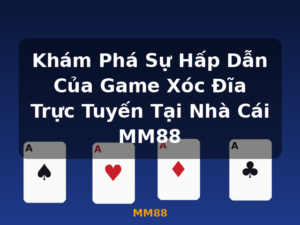 Khám Phá Sự Hấp Dẫn Của Game Xóc Đĩa Trực Tuyến Tại Nhà Cái MM88 - MM88