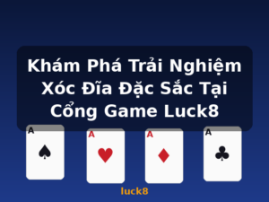 Khám Phá Trải Nghiệm Xóc Đĩa Đặc Sắc Tại Cổng Game Luck8 - luck8