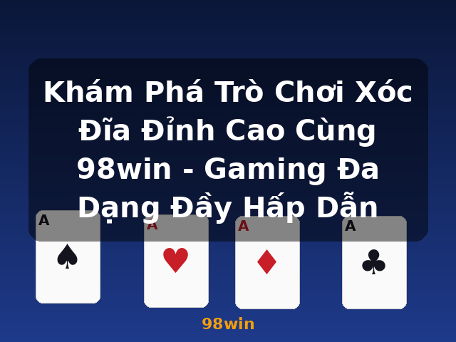 Khám Phá Trò Chơi Xóc Đĩa Đỉnh Cao Cùng 98win - Gaming Đa Dạng Đầy Hấp Dẫn - 98win