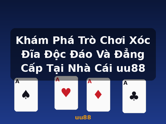 Khám Phá Trò Chơi Xóc Đĩa Độc Đáo Và Đẳng Cấp Tại Nhà Cái uu88 - uu88