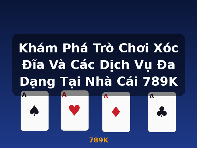 Khám Phá Trò Chơi Xóc Đĩa Và Các Dịch Vụ Đa Dạng Tại Nhà Cái 789K - 789K