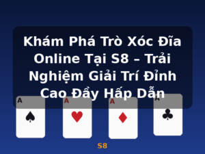 Khám Phá Trò Xóc Đĩa Online Tại S8 – Trải Nghiệm Giải Trí Đỉnh Cao Đầy Hấp Dẫn - S8