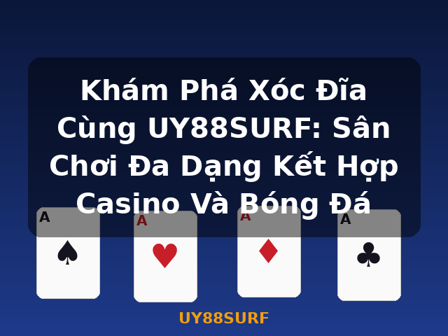 Khám Phá Xóc Đĩa Cùng UY88SURF: Sân Chơi Đa Dạng Kết Hợp Casino Và Bóng Đá - UY88SURF