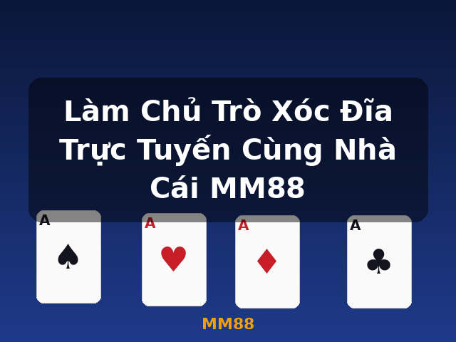 Làm Chủ Trò Xóc Đĩa Trực Tuyến Cùng Nhà Cái MM88 - MM88 Làm Chủ Trò Xóc Đĩa Trực Tuyến Cùng Nhà Cái MM88 - MM88