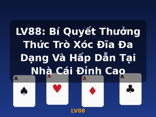 LV88: Bí Quyết Thưởng Thức Trò Xóc Đĩa Đa Dạng Và Hấp Dẫn Tại Nhà Cái Đỉnh Cao - LV88