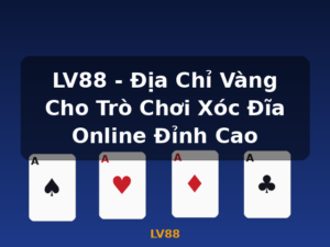LV88 - Địa Chỉ Vàng Cho Trò Chơi Xóc Đĩa Online Đỉnh Cao - LV88