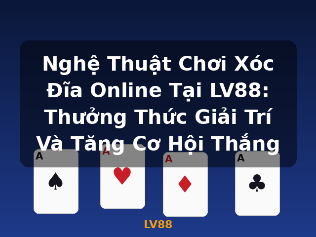 Nghệ Thuật Chơi Xóc Đĩa Online Tại LV88: Thưởng Thức Giải Trí Và Tăng Cơ Hội Thắng - LV88