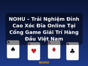 NOHU – Trải Nghiệm Đỉnh Cao Xóc Đĩa Online Tại Cổng Game Giải Trí Hàng Đầu Việt Nam - NOHU
