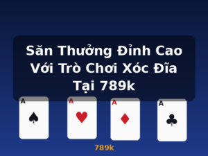 Săn Thưởng Đỉnh Cao Với Trò Chơi Xóc Đĩa Tại 789k - 789k