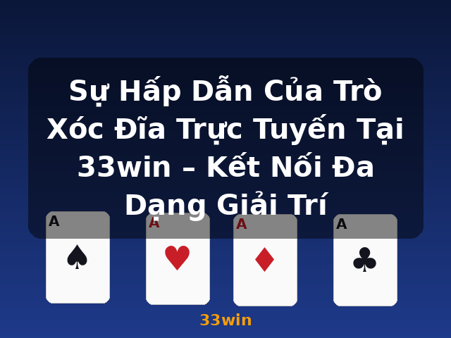 Sự Hấp Dẫn Của Trò Xóc Đĩa Trực Tuyến Tại 33win – Kết Nối Đa Dạng Giải Trí - 33win
