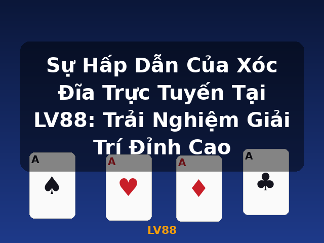 Sự Hấp Dẫn Của Xóc Đĩa Trực Tuyến Tại LV88: Trải Nghiệm Giải Trí Đỉnh Cao - LV88