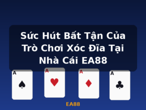 Sức Hút Bất Tận Của Trò Chơi Xóc Đĩa Tại Nhà Cái EA88 - EA88