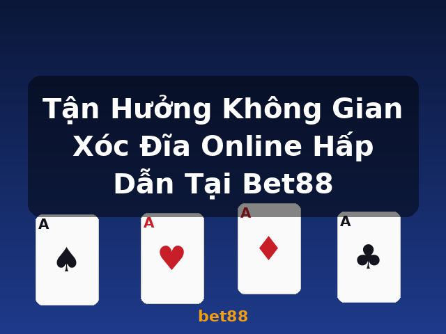 Tận Hưởng Không Gian Xóc Đĩa Online Hấp Dẫn Tại Bet88 - bet88 Tận Hưởng Không Gian Xóc Đĩa Online Hấp Dẫn Tại Bet88 - bet88