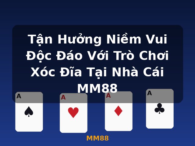Tận Hưởng Niềm Vui Độc Đáo Với Trò Chơi Xóc Đĩa Tại Nhà Cái MM88 - MM88