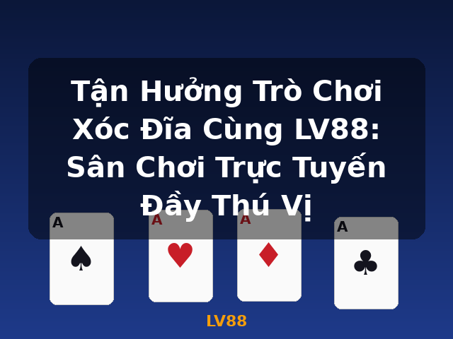 Tận Hưởng Trò Chơi Xóc Đĩa Cùng LV88: Sân Chơi Trực Tuyến Đầy Thú Vị - LV88